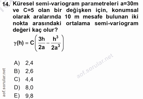14. soru: Küresel semi-variogram parametreleri a=30m ve C=5 olan bır degışken ıçın, konumsal olarak aralarında 10 m mesafe bulu…
