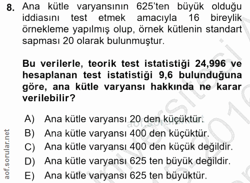 8. soru: Ana kütle varyansının 625'ten büyük olduğu iddiasını test etmek amacıyla 16 bireylik örnekleme yapılmış olup, örnek k…