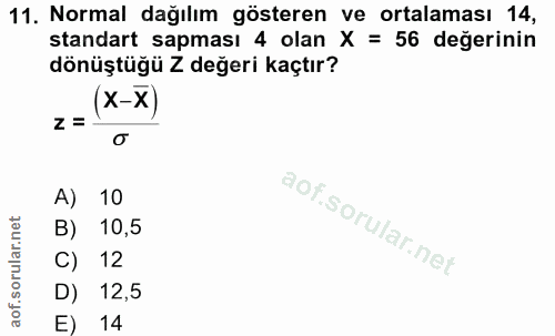 11. soru: Normal dağılım gösteren ve ortalaması 14, standart sapması 4 olan X = 56 değerinin dönüştüğü Z değeri kaçtır? z = . A…