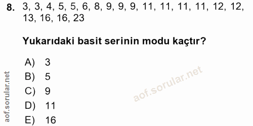 8. soru: 3, 3, 4, 5, 5, 6, 8, 9, 9, 9, 11, 11, 11, 11, 12, 12, 13, 16, 16, 23 Yukarıdaki basit serinin modu kaçtır? A) 3 B) 5…