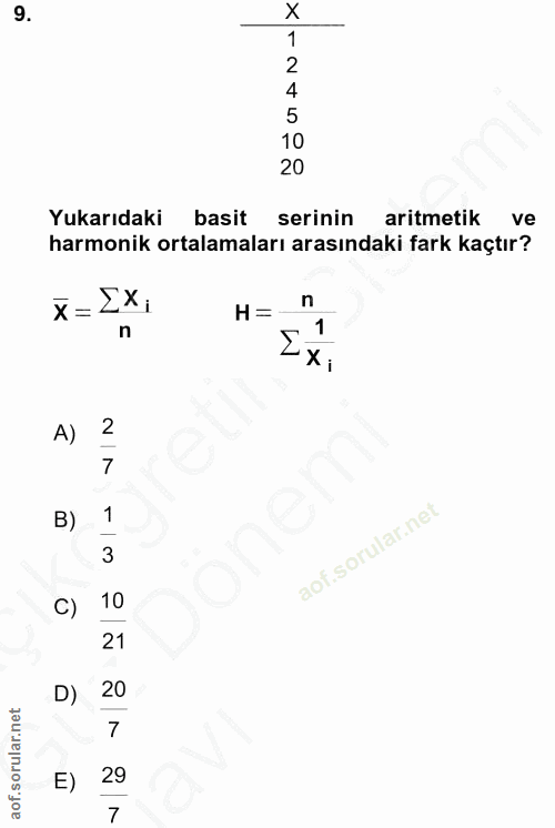 9. soru: 1 2 5 10 20 Yukarıdaki basit serinin aritmetik ve harmonik ortalamaları arasındaki fark kaçtır? x=2x: n H= n 'X; A) 2…