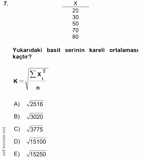 7. soru: 20 30 50 70 80 Yukarıdaki basit serinin kareli ortalaması kaçtır? Ex? K =. n A) V2516 B) V3020 C) V3775 D) V15100 E)…
