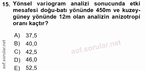 15. soru: Yönsel variogram analizi sonucunda etki mesafesi doğu-batı yönünde 450m ve kuzey- güney yönünde 12m olan analizin ani…