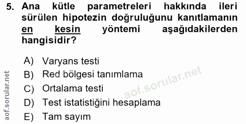 5. soru: Ana kütle parametreleri hakkında ileri sürülen hipotezin doğruluğunu kanıtlamanın en kesin yöntemi aşağıdakilerden ha…