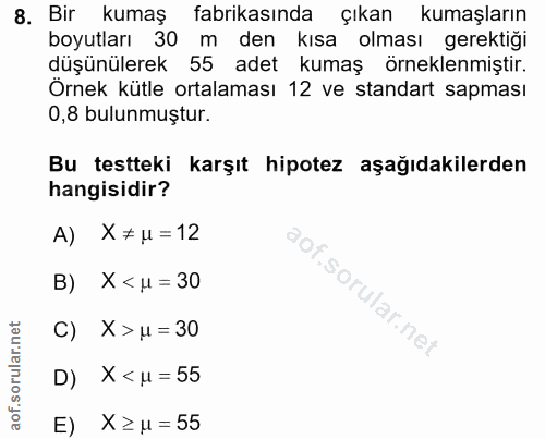 8. soru: Bir kumaş fabrikasında çıkan kumaşların boyutları 30 m den kısa olması gerektığı düşünülerek 55 adet kumaş örneklenmi…