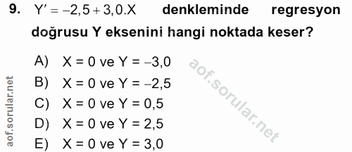 9. soru: Y'=-2,5 + 3,0.X denkleminde regresyon doğrusu Y eksenini hangi noktada keser? A) X= 0 ve Y = -3,0 B) X = 0 ve Y = -2,…