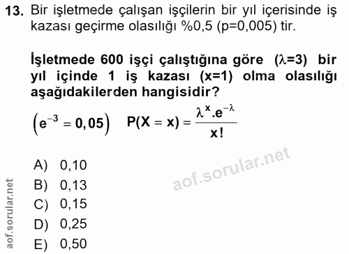 13. soru: Bir işletmede çalışan işçilerin bir yıl içerisinde iş kazası geçirme olasılığı %0,5 (p=0,005) tir. İşletmede 600 işçi…