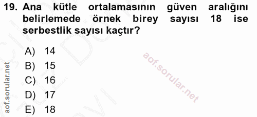 19. soru: Ana kütle ortalamasının güven aralığını belirlemede örnek birey sayısı 18 ise serbestlik sayısı kaçtır? A) 14 B) 15 C…