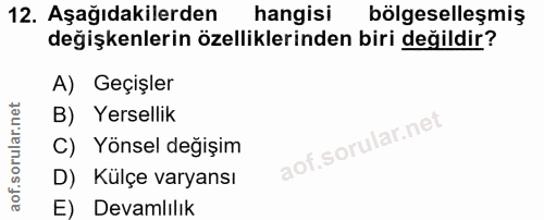 12. soru: Aşağıdakilerden hangisi bölgeselleşmiş değişkenlerin özelliklerinden biri değildir? A) Geçişler B) Yersellik C) Yönse…