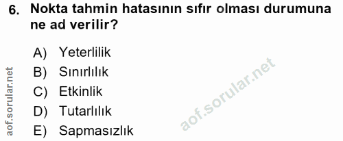 6. soru: Nokta tahmin hatasının sıfır olması durumuna ne ad verilir? A) Yeterlilik B) Sınırlılık C) Etkinlik D) Tutarlılık E)…