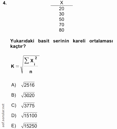 4. soru: 20 30 50 70 80 Yukarıdaki basit serinin kareli ortalaması kaçtır? Ex? n A) V2516 B) V3020 C) V3775 D) V15100 E) V15250