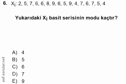 6. soru: Xp: 2, 5, 7, 6, 6, 8, 9, 6, 5, 9, 4, 7, 6, 7, 5, 4 Yukarıdaki Xj basit serisinin modu kaçtır? A) 4 B) 5 C) 6 D) 7 E) 9