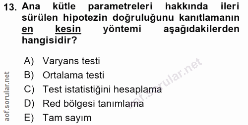 13. soru: Ana kütle parametreleri hakkında ileri sürülen hipotezin doğruluğunu kanıtlamanın en kesin yöntemi aşağıdakilerden ha…