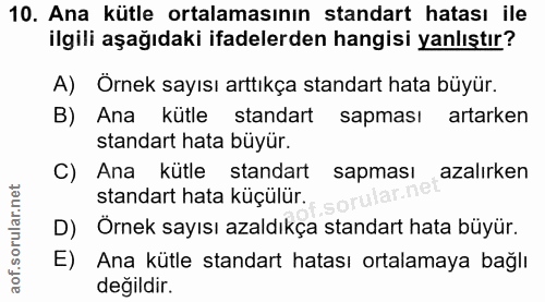 10. soru: Ana kütle ortalamasının standart hatası ile ilgili aşağıdaki ifadelerden hangisi yanlıştır? A) Örnek sayısı arttıkça…