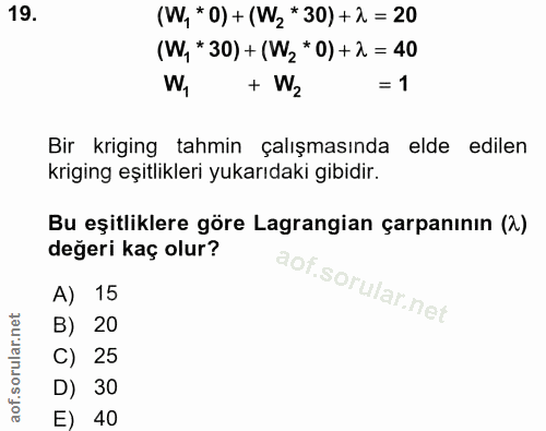 19. soru: (W, * 0) + (W2* 30) + 2 = 20 (W, *30) + (W2 *0) + A = 40 W, + W2 = 1 Bir kriging tahmin çalışmasında elde edilen krig…