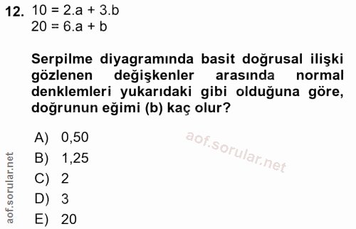 12. soru: 10 = 2.a + 3.b 20 = 6.a + b Serpilme diyagramında basit doğrusal ilişki gözlenen degişkenler arasında normal denkleml…