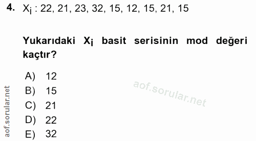 4. soru: Xj: 22, 21, 23, 32, 15, 12, 15, 21, 15 Yukarıdaki Xj basit serisinin mod değeri kaçtır? A) 12 15 C) 21 D) 22 E) 32