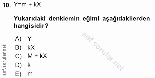10. soru: Y=m + KX Yukarıdaki denklemin eğimi aşağıdakilerden hangisidir? A) Y B) KX C) M + KX D) K E) m