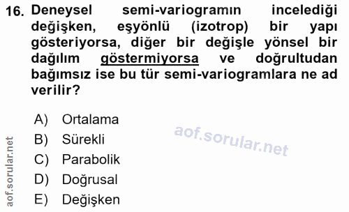 16. soru: Deneysel semi-variogramın incelediği değişken, eşyönlü (izotrop) bir yapı gösteriyorsa, diğer bir değişle yönsel bir…