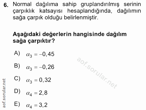 6. soru: Normal dağılıma sahip gruplandırılmış serinin çarpıklık katsayısı hesaplandığında, dağılımın sağa çarpık olduğu belir…