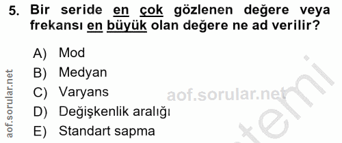 5. soru: Bir seride en çok gözlenen değere veya frekansı en büyük olan değere ne ad verilir? A) Mod B) Medyan C) Varyans D) De…