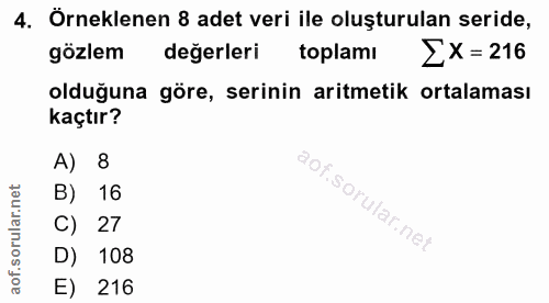 4. soru: Örneklenen 8 adet veri ile oluşturulan seride, gözlem değerleri toplamı EX=216 olduğuna göre, serinin aritmetik ortal…