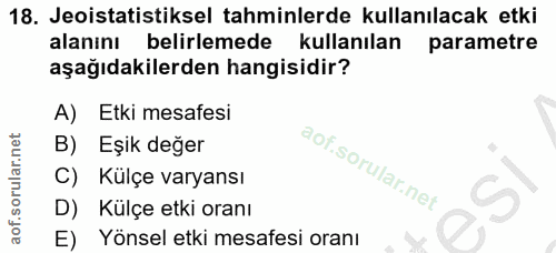 18. soru: Jeoistatistiksel tahminlerde kullanılacak etki alanını belirlemede kullanılan parametre aşağıdakilerden hangisidir? A…