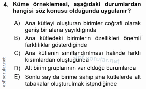 4. soru: Küme örneklemesi, aşağıdaki durumlardan hangisi söz konusu olduğunda uygulanır? A) Ana kütleyi oluşturan birimler coğ…