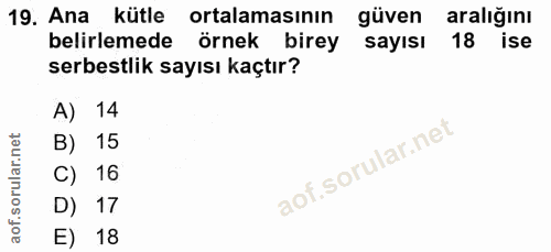 19. soru: Ana kütle ortalamasının güven aralığını belirlemede örnek birey sayısı 18 ise serbestlik sayısı kaçtır? A) 14 B) 15 C…