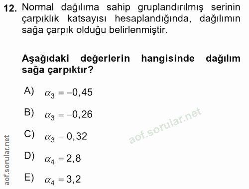 12. soru: Normal dağılıma sahip gruplandırılmış serinin çarpıklık katsayısı hesaplandığında, dağılımın sağa çarpık olduğu belir…