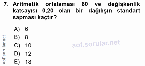 7. soru: Aritmetik ortalaması 60 ve değişkenlik katsayısı 0,20 olan bir dağılışın standart sapması kaçtır? A) 6 B) 8 C) 10 D)…