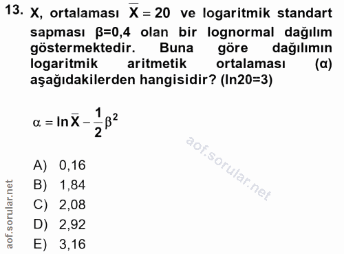13. soru: X, ortalaması X = 20 ve logaritmik standart sapması ß=0,4 olan bir lognormal dağılım göstermektedir. Buna göre dağılı…