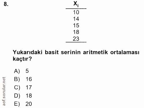 8. soru: X; 10 14 15 18 23 Yukarıdaki basit serinin aritmetik ortalaması kaçtır? A) 5 B) 16 C) 17 D) 18 E) 20
