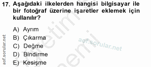 17. soru: Aşağıdaki ilkelerden hangisi bilgisayar ile bir fotoğraf üzerine işaretler eklemek için kullanılır? A) Ayrım B) Çıkar…