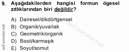 9. soru: Aşağıdakilerden hangisi formun ögesel zıtlıklarından biri değildir? A) Dairesel/dikdörtgensel B) Organik/yuvarlak C)…
