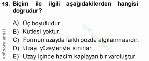 19. soru: Biçim ile ilgili aşağıdakilerden hangisi doğrudur? A) Üç boyutludur. B) Kütlesi yoktur. C) Formun uzayda farklı pozda…