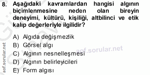 8. soru: Aşağıdaki kavramlardan hangisi algının biçimlenmesine neden olan bireyin deneyimi, kültürü, kişiliği, altbilinci ve e…