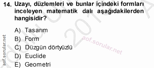 14. soru: Uzayı, düzlemleri ve bunlar içindeki formları inceleyen matematik dalı aşağıdakilerden hangisidir? A) Tasarım B) Form…