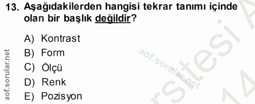 13. soru: Aşağıdakilerden hangisi tekrar tanımı içinde olan bir başlık değildir? A) Kontrast B) Form C) Ölçü aof.soralasnęt D)…