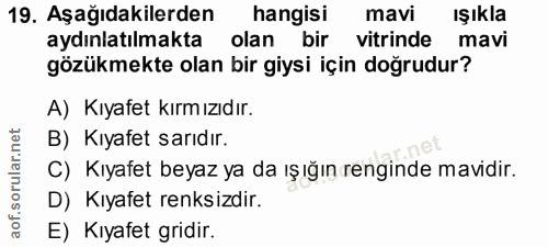 19. soru: Aşağıdakilerden hangisi mavi ışıkla aydınlatılmakta olan bir vitrinde mavi gözükmekte olan bir giysi için doğrudur? A…