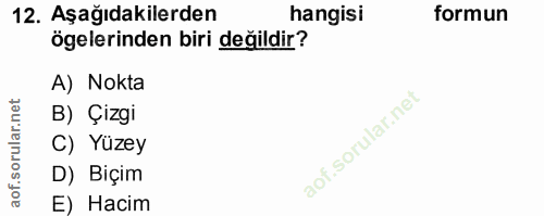 12. soru: Aşağıdakilerden hangisi formun ögelerinden biri değildir? A) Nokta B) Çizgi C) Yüzey D) Biçim E) Hacim