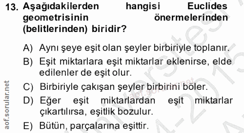 13. soru: Aşağıdakilerden hangisi Euclides geometrisinin önermelerinden (elitlerinden) biridir? A) Aynı şeye eşit olan şeyler b…