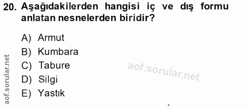 20. soru: Aşağıdakilerden hangisi iç ve dış formu anlatan nesnelerden biridir? A) Armut B) Kumbara C) Tabure D) Silgi E) Yastık