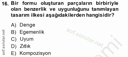 16. soru: Bir formu oluşturan parçaların birbiriyle olan benzerlik ve uygunluğunu tanımlayan tasarım ilkesi aşağıdakilerden han…