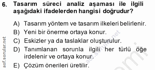 6. soru: Tasarım süreci analiz aşaması ile ilgili aşağıdaki ifadelerden hangisi doğrudur? A) Tasarım yöntem ve tasarım ilkeler…