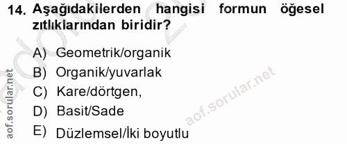 14. soru: Aşağıdakilerden hangisi formun öğesel zıtlıklarından biridir? A) Geometrik/organik B) Organik/yuvarlak C) Kare/dörtge…