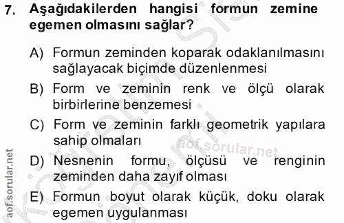 7. soru: Aşağıdakilerden hangisi formun zemine egemen olmasını sağlar? A) Formun zeminden koparak odaklanılmasını sağlayacak b…