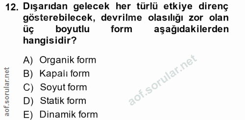 12. soru: Dışarıdan gelecek her türlü etkiye direnç gösterebilecek, devrilme olasılığı zor olan üç boyutlu form aşağıdakilerden…