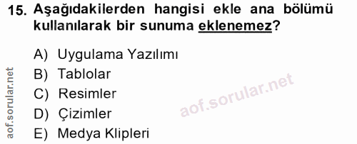 15. soru: Aşağıdakilerden hangisi ekle ana bölümü kullanılarak bir sunuma eklenemez? A) Uygulama Yazılımı B) Tablolar C) Resiml…