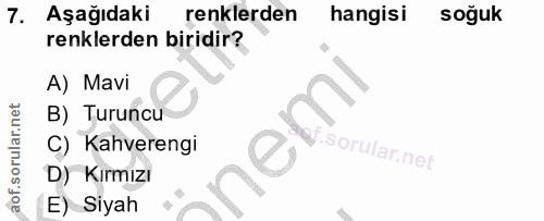 7. soru: Aşağıdaki renklerden hangisı soğuk renklerden biridir? A) Mavi B) Turuncu C) Kahverengi nem D) Kırmızı E) Siyah